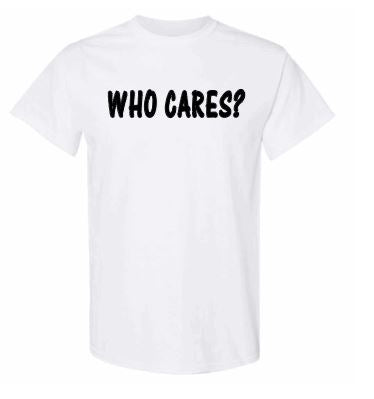 Who Cares? White T-Shirt